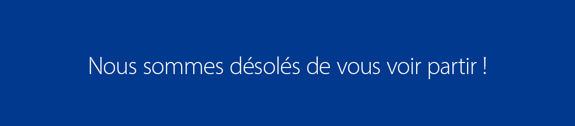 Nous sommes désolés de vous voir partir !